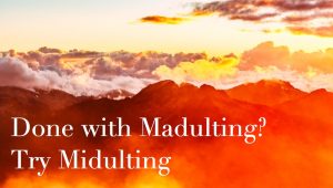 done with madulting? try midulting, the midult, midult mantra