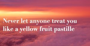 never let anyone treat you like a yellow fruit pastille, rowntrees fruit pastilles, sweets, midult mantra, the midult