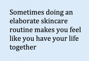 elaborate skincare routine, have life together, with it, meme
