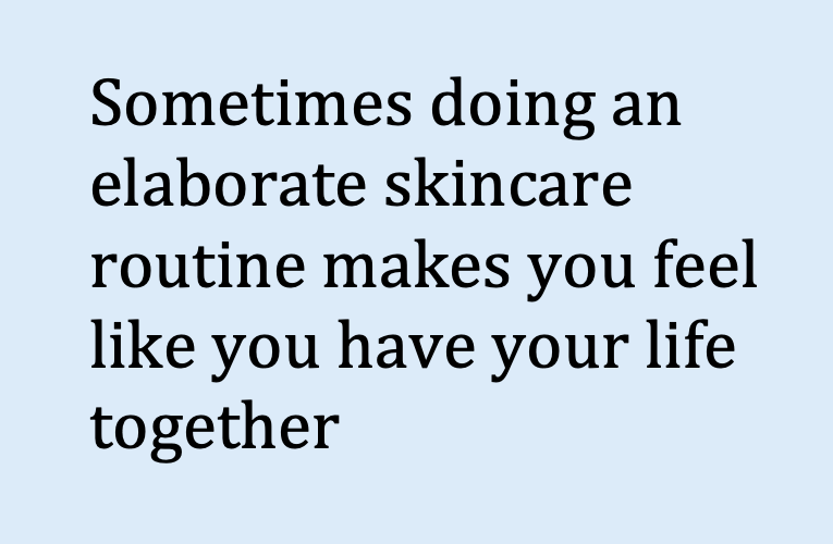 elaborate skincare routine, have life together, with it, meme