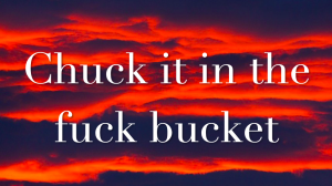 chuck it in the f bucket, the midult, midult mantra