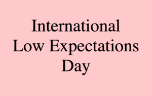 international days, celebrations, special days, international low expectations day